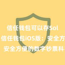 信任钱包可以存Solana吗 信任钱包iOS版：安全方便的数字钞票科罚器用