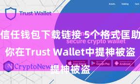 信任钱包下载链接 5个格式匡助你在Trust Wallet中提神被盗