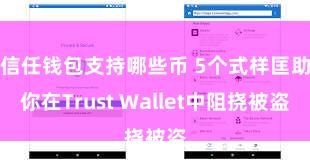 信任钱包支持哪些币 5个式样匡助你在Trust Wallet中阻挠被盗